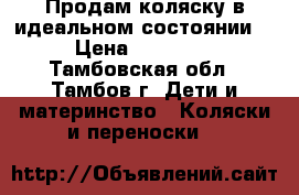 Продам коляску в идеальном состоянии. › Цена ­ 10 500 - Тамбовская обл., Тамбов г. Дети и материнство » Коляски и переноски   